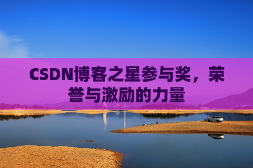 CSDN博客之星参与奖，荣誉与激励的力量